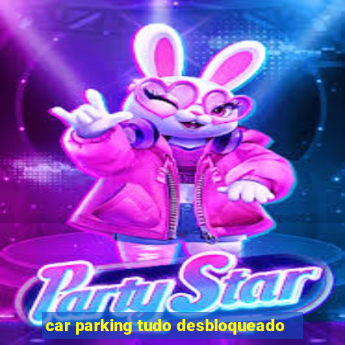 car parking tudo desbloqueado